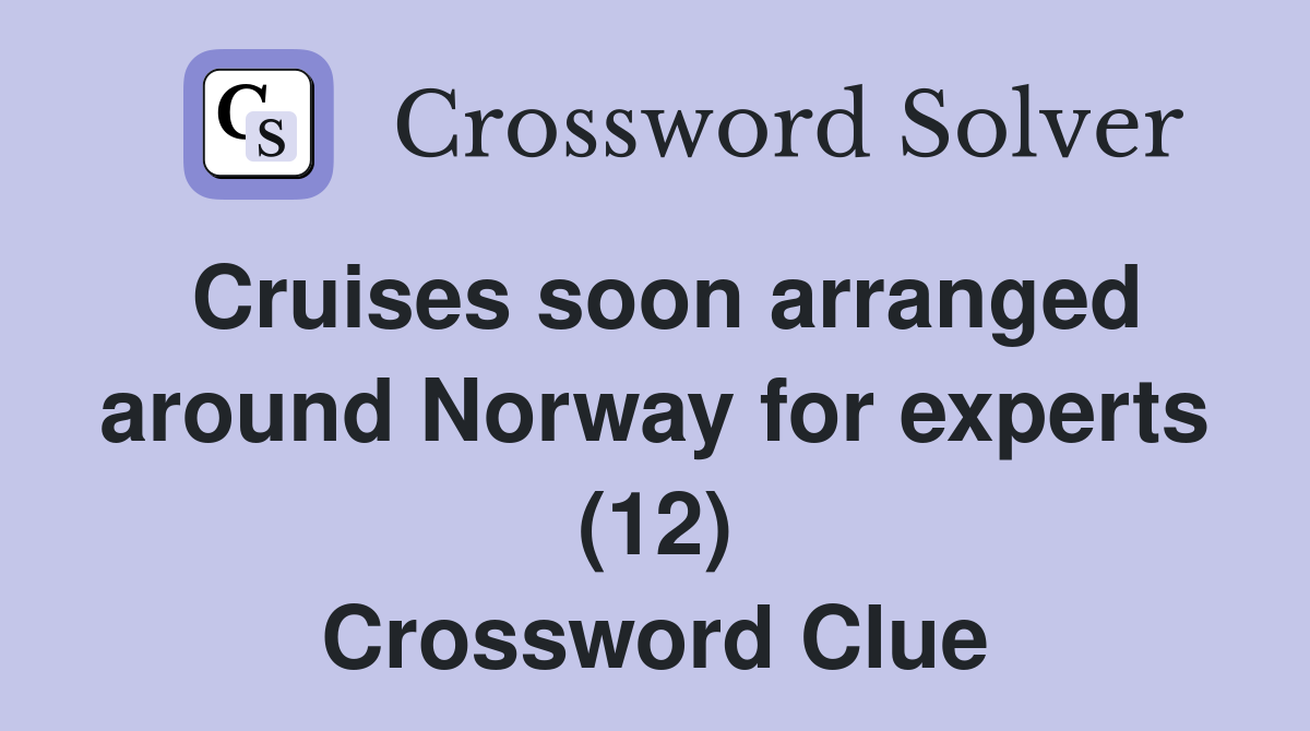 Cruises soon arranged around Norway for experts (12) - Crossword Clue ...